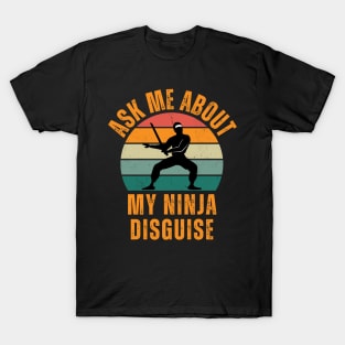 Ask Me About My Ninja Disguise T-Shirt